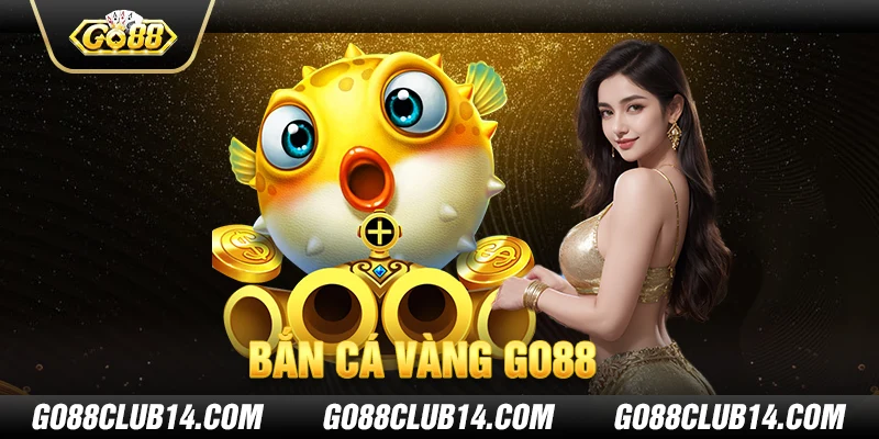 Bắn Cá Vàng Go88 - Hướng Dẫn Và Kinh Nghiệm Chơi Thắng Lớn