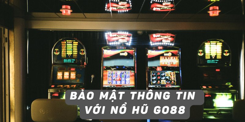 Bảo mật thông tin với nổ hũ GO88