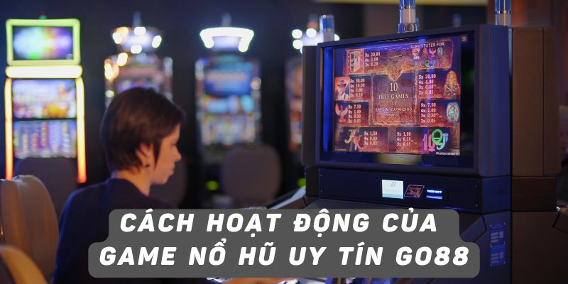 Cách hoạt động của game nổ hũ uy tín Go88