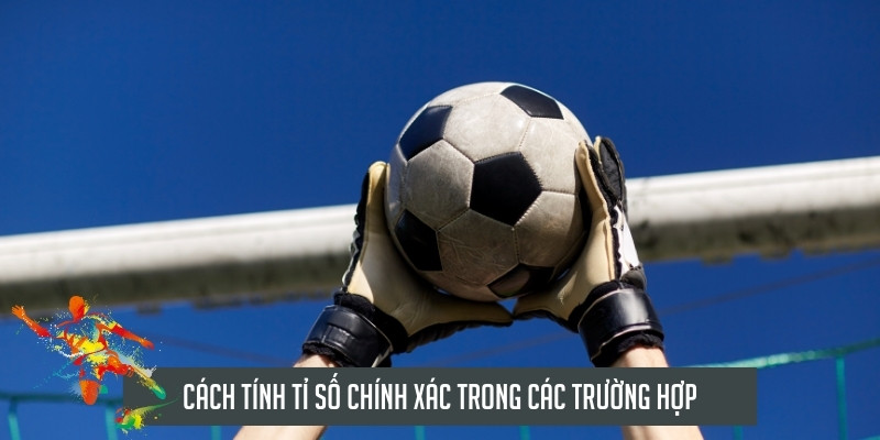 Cách tính tỉ số chính xác trong các trường hợp