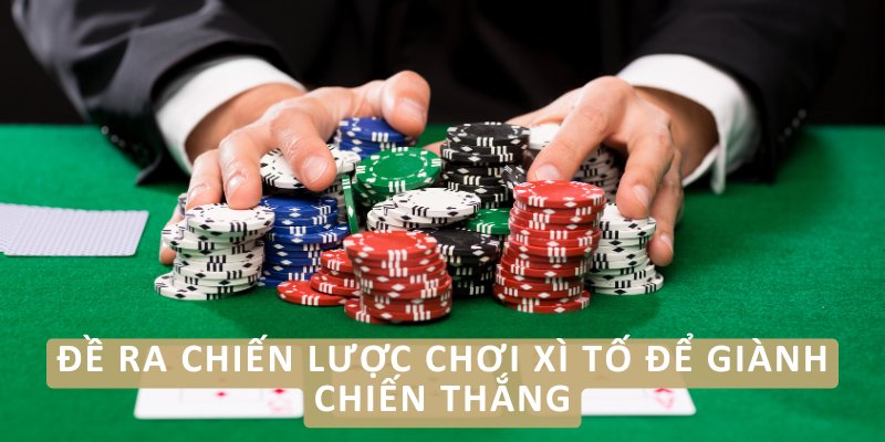 Đề ra chiến lược chơi xì tố để giành chiến thắng