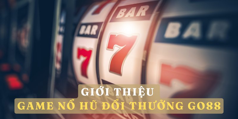 Giới thiệu game nổ hũ đổi thưởng Go88