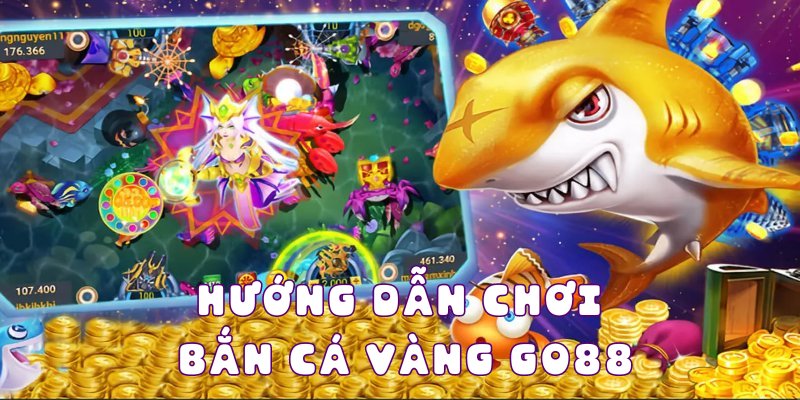 Hướng dẫn chơi bắn cá vàng Go88