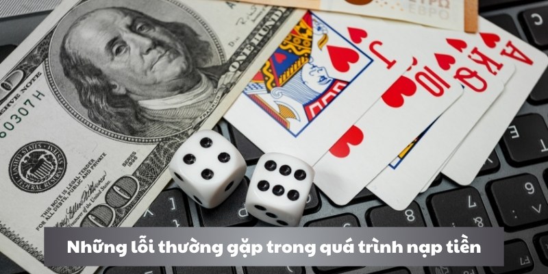 Những lỗi thường gặp trong quá trình nạp tiền