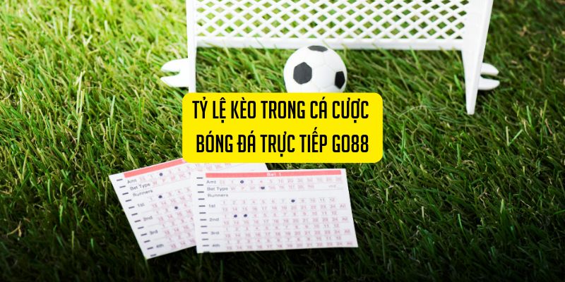 Tỷ lệ kèo trong cá cược bóng đá trực tiếp Go88