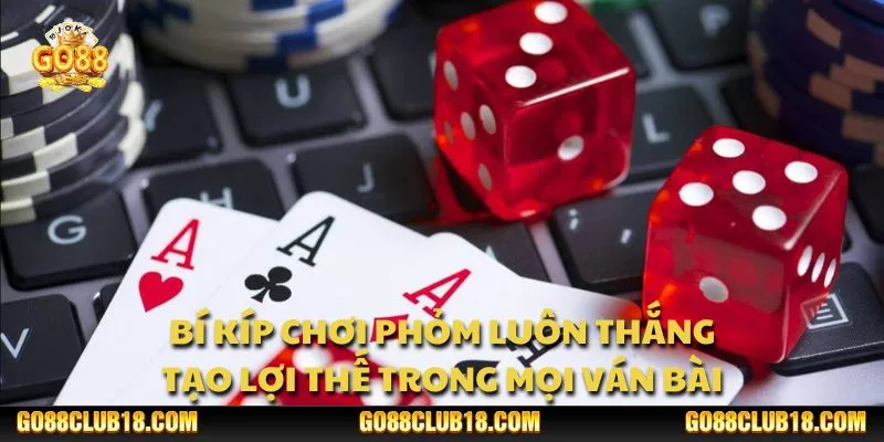 Bí kíp chơi Phỏm luôn thắng: Tạo lợi thế trong mọi ván bài