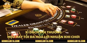 Xì dách đổi thưởng: Mẹo hay tối đa hóa lợi nhuận khi chơi